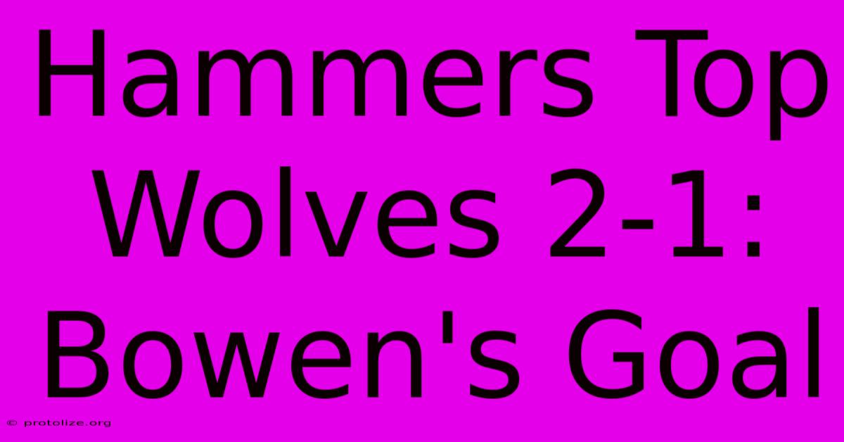 Hammers Top Wolves 2-1: Bowen's Goal