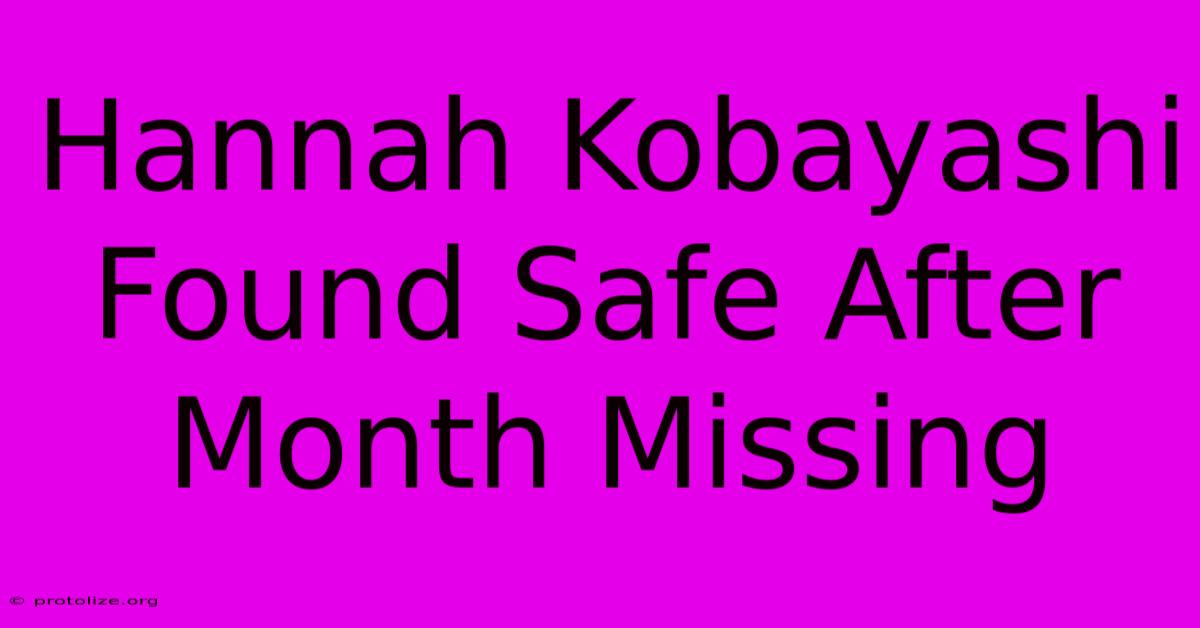Hannah Kobayashi Found Safe After Month Missing Hannah Kobayashi Found Safe After Month Missing