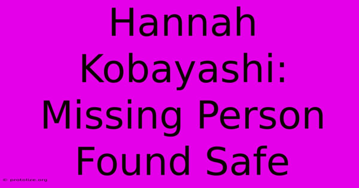 Hannah Kobayashi: Missing Person Found Safe Hannah Kobayashi: Missing Person Found Safe