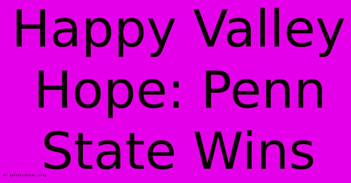Happy Valley Hope: Penn State Wins Happy Valley Hope: Penn State Wins