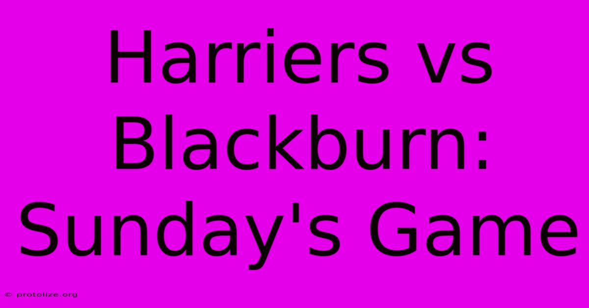 Harriers Vs Blackburn: Sunday's Game Harriers Vs Blackburn: Sunday's Game