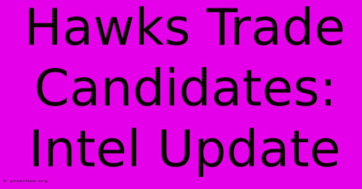 Hawks Trade Candidates: Intel Update Hawks Trade Candidates: Intel Update