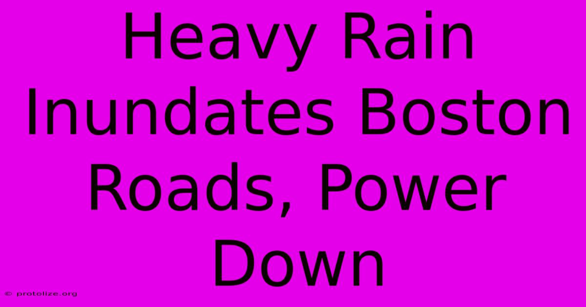 Heavy Rain Inundates Boston Roads, Power Down Heavy Rain Inundates Boston Roads, Power Down