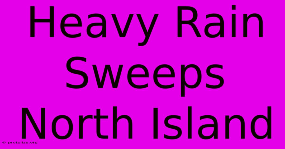 Heavy Rain Sweeps North Island Heavy Rain Sweeps North Island