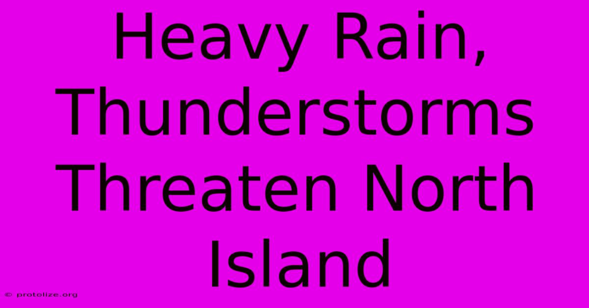 Heavy Rain, Thunderstorms Threaten North Island Heavy Rain, Thunderstorms Threaten North Island