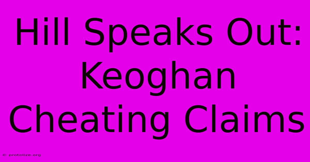Hill Speaks Out: Keoghan Cheating Claims Hill Speaks Out: Keoghan Cheating Claims