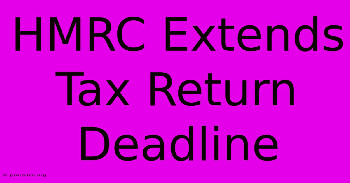 HMRC Extends Tax Return Deadline HMRC Extends Tax Return Deadline