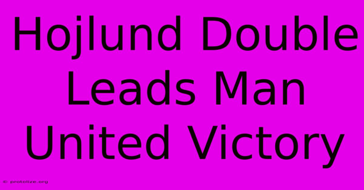 Hojlund Double Leads Man United Victory Hojlund Double Leads Man United Victory