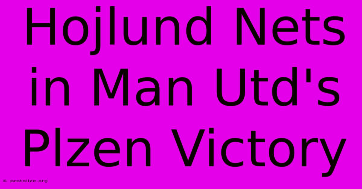 Hojlund Nets In Man Utd's Plzen Victory Hojlund Nets In Man Utd's Plzen Victory