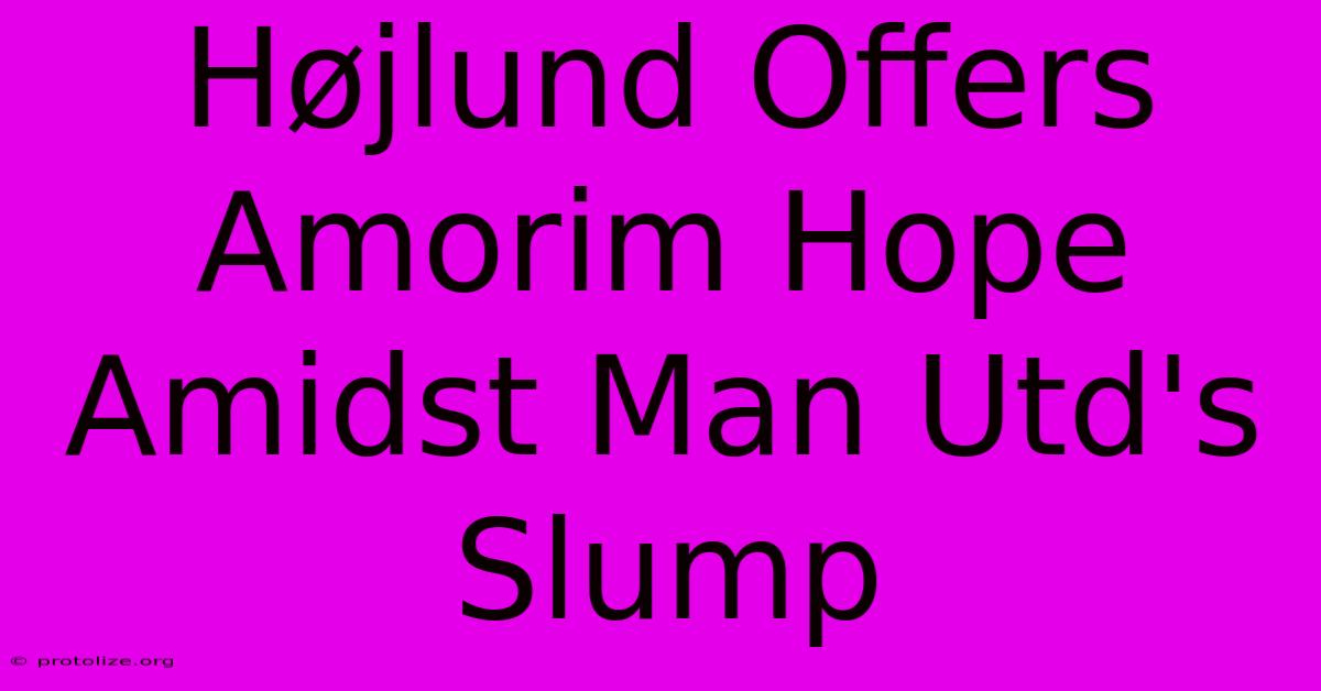 Højlund Offers Amorim Hope Amidst Man Utd's Slump