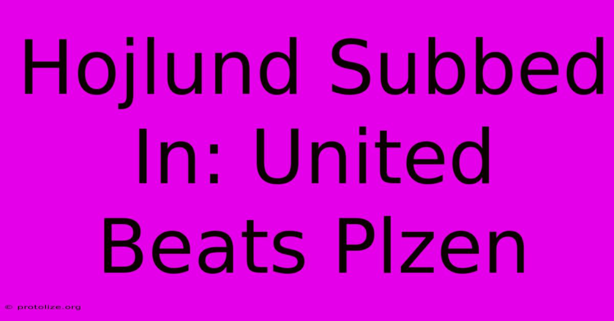 Hojlund Subbed In: United Beats Plzen