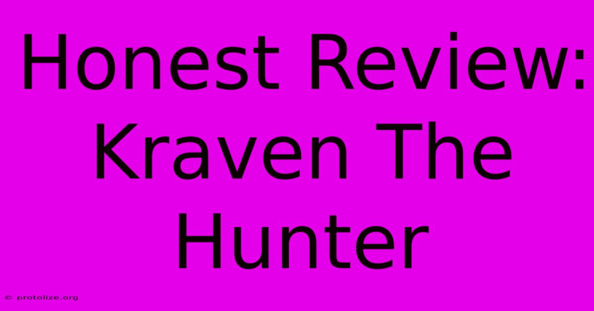 Honest Review: Kraven The Hunter Honest Review: Kraven The Hunter