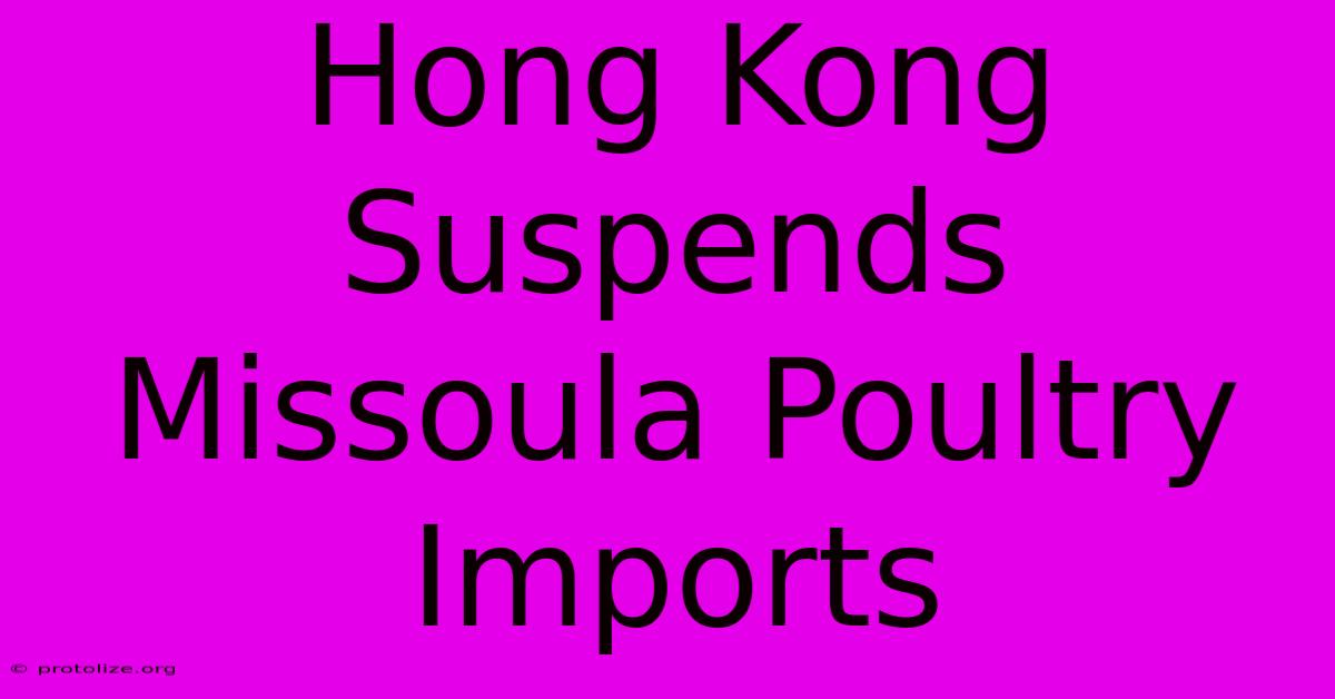 Hong Kong Suspends Missoula Poultry Imports Hong Kong Suspends Missoula Poultry Imports
