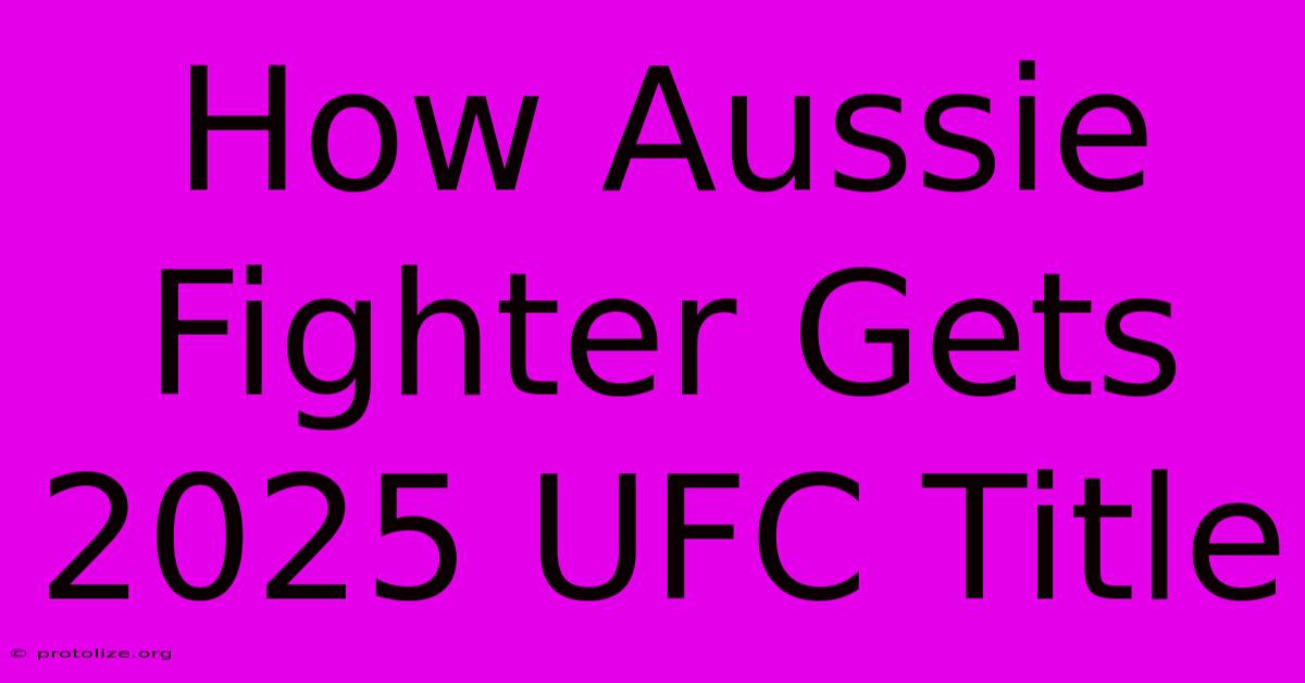 How Aussie Fighter Gets 2025 UFC Title How Aussie Fighter Gets 2025 UFC Title