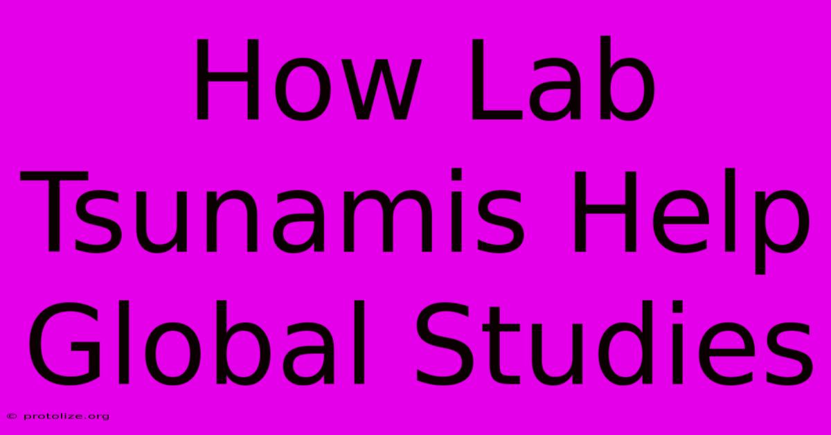 How Lab Tsunamis Help Global Studies How Lab Tsunamis Help Global Studies