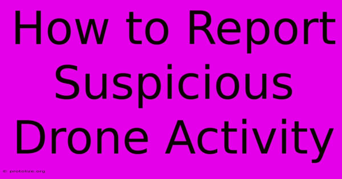 How To Report Suspicious Drone Activity How To Report Suspicious Drone Activity