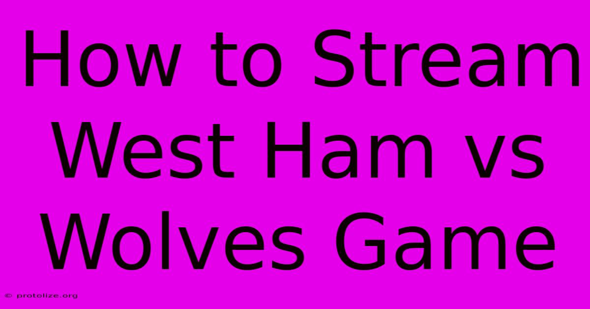 How To Stream West Ham Vs Wolves Game