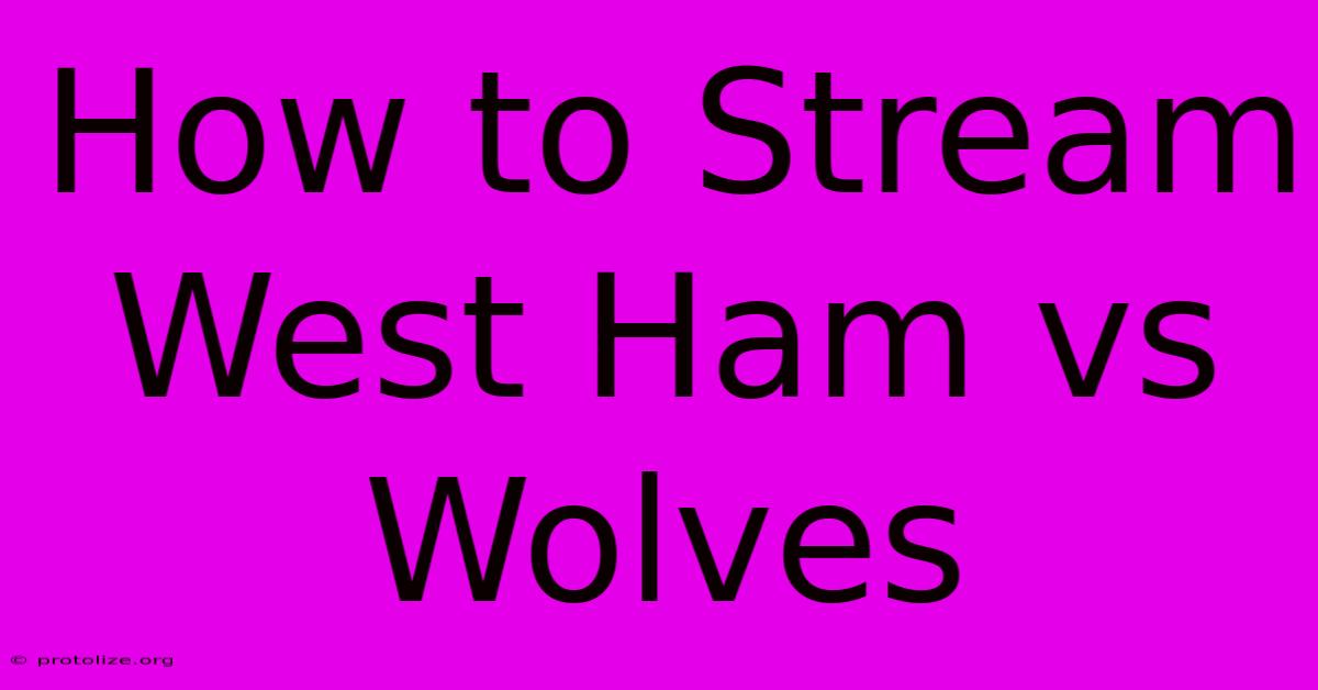 How To Stream West Ham Vs Wolves