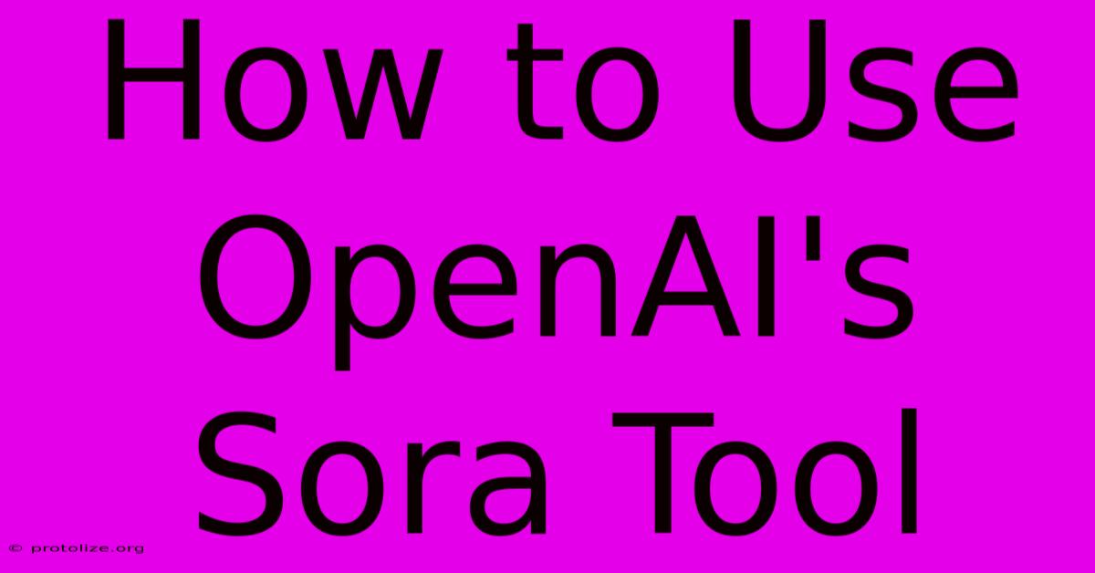 How To Use OpenAI's Sora Tool