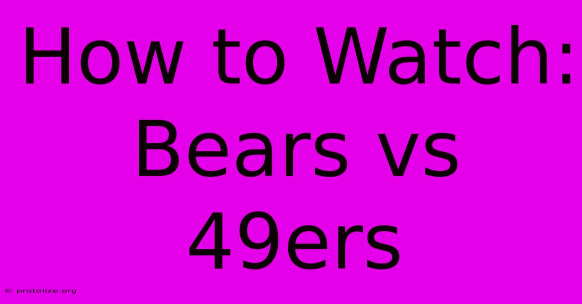 How To Watch: Bears Vs 49ers How To Watch: Bears Vs 49ers