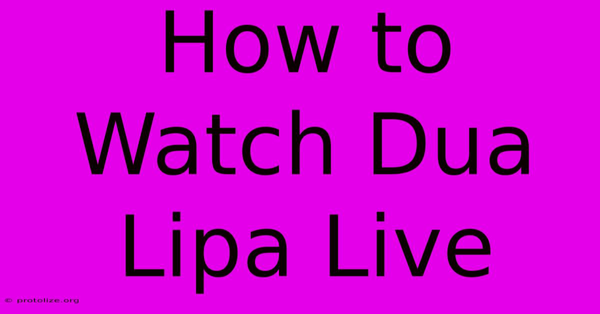 How To Watch Dua Lipa Live How To Watch Dua Lipa Live