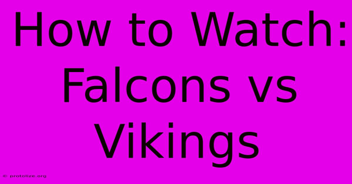 How To Watch: Falcons Vs Vikings How To Watch: Falcons Vs Vikings