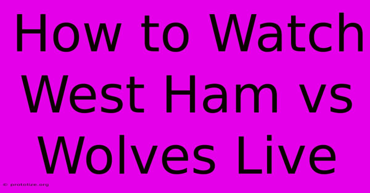 How To Watch West Ham Vs Wolves Live