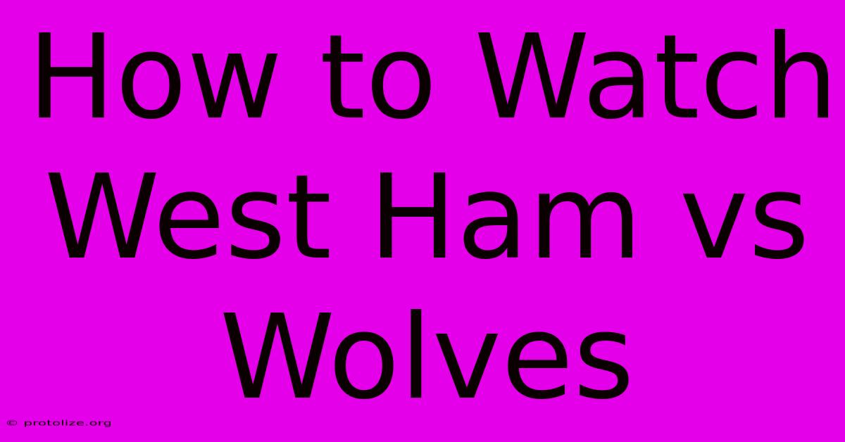 How To Watch West Ham Vs Wolves