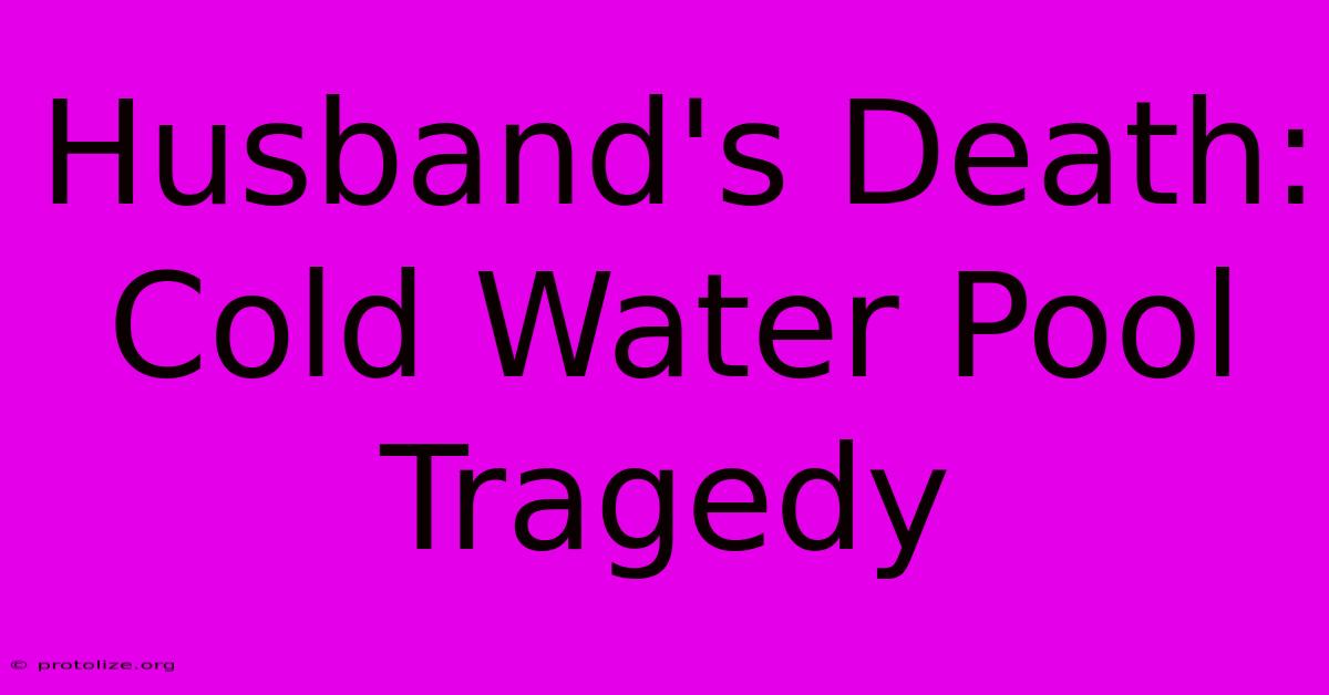 Husband's Death: Cold Water Pool Tragedy Husband's Death: Cold Water Pool Tragedy