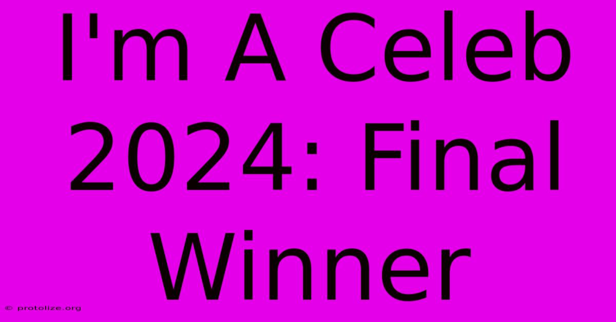 I'm A Celeb 2024: Final Winner I'm A Celeb 2024: Final Winner