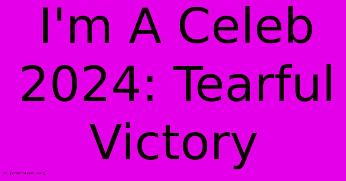 I'm A Celeb 2024: Tearful Victory I'm A Celeb 2024: Tearful Victory