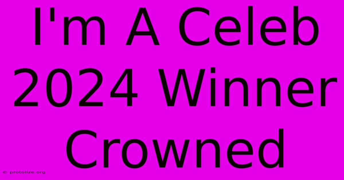 I'm A Celeb 2024 Winner Crowned I'm A Celeb 2024 Winner Crowned