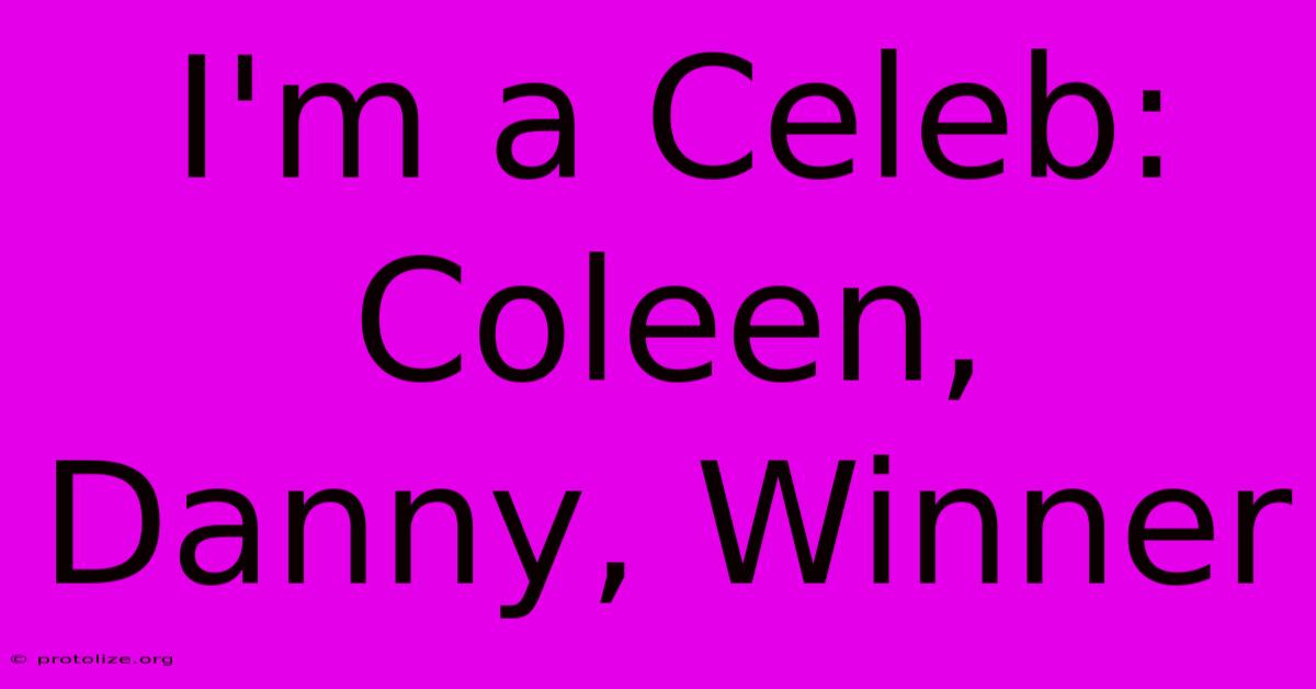 I'm A Celeb: Coleen, Danny, Winner I'm A Celeb: Coleen, Danny, Winner