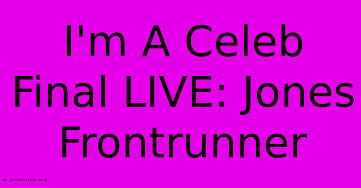 I'm A Celeb Final LIVE: Jones Frontrunner I'm A Celeb Final LIVE: Jones Frontrunner