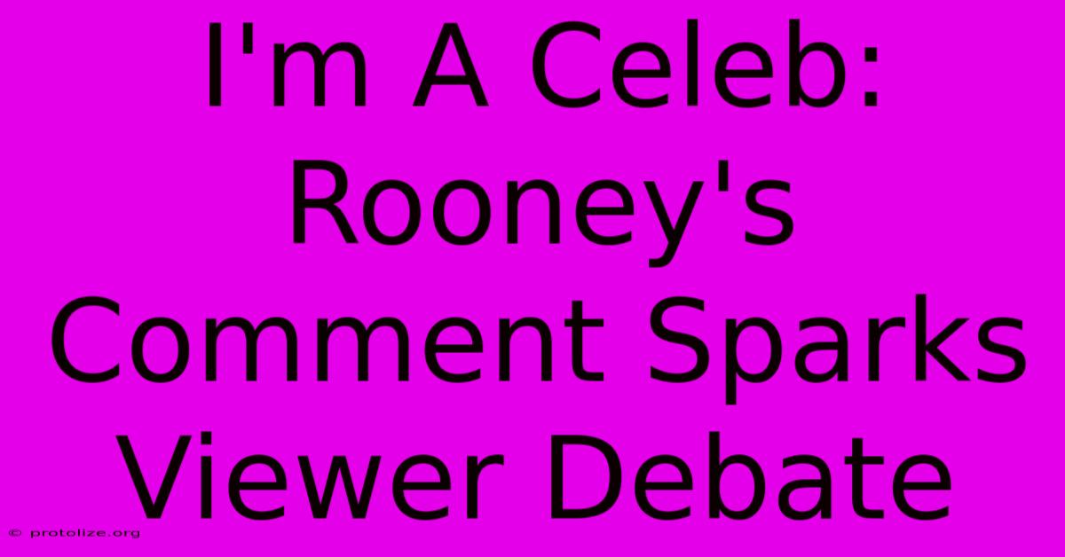 I'm A Celeb: Rooney's Comment Sparks Viewer Debate I'm A Celeb: Rooney's Comment Sparks Viewer Debate