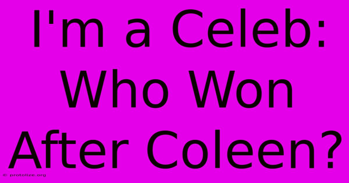 I'm A Celeb: Who Won After Coleen? I'm A Celeb: Who Won After Coleen?