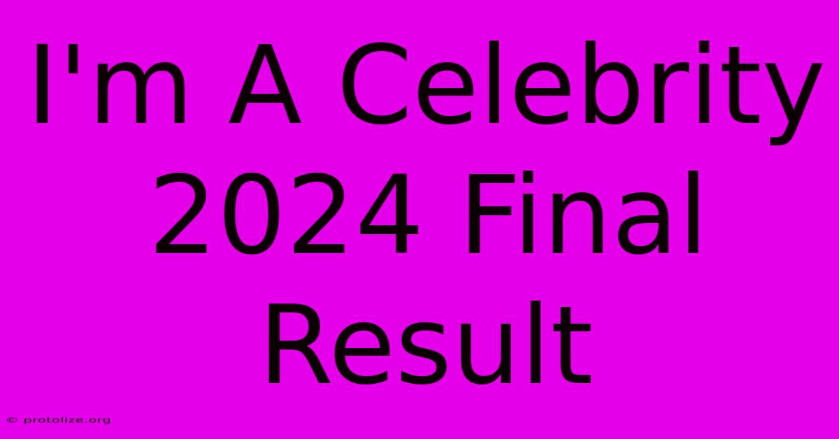 I'm A Celebrity 2024 Final Result I'm A Celebrity 2024 Final Result