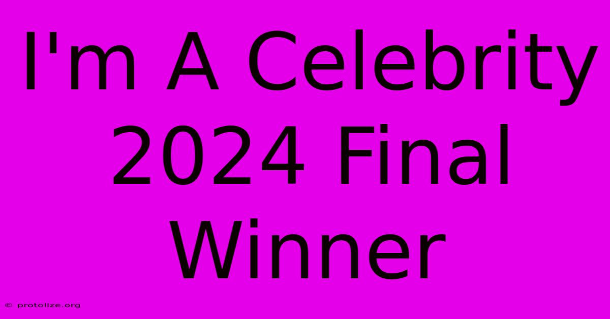 I'm A Celebrity 2024 Final Winner I'm A Celebrity 2024 Final Winner