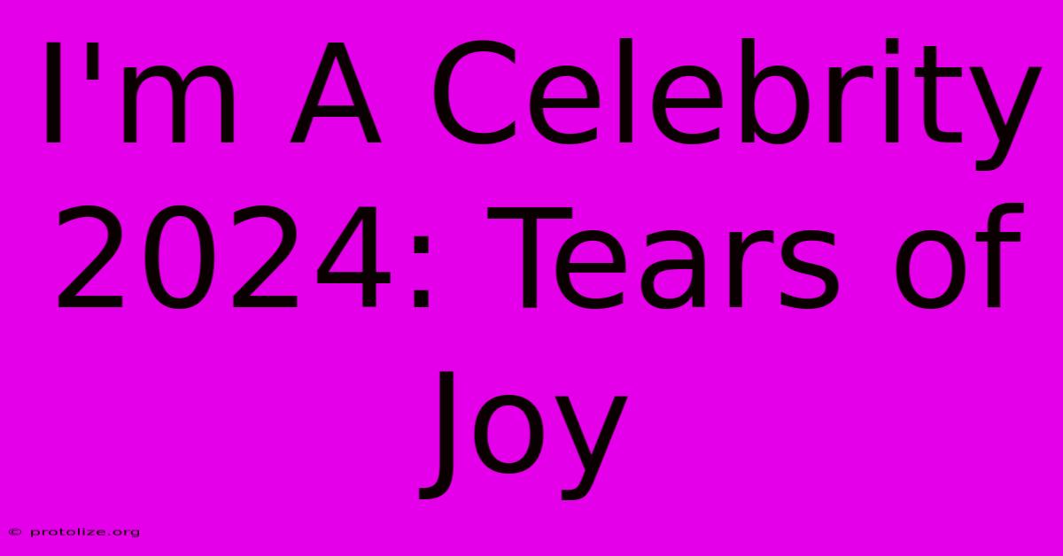I'm A Celebrity 2024: Tears Of Joy I'm A Celebrity 2024: Tears Of Joy