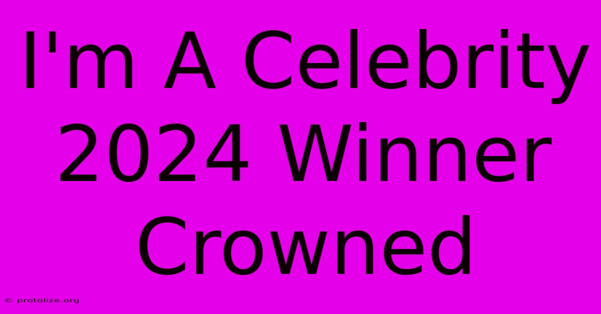 I'm A Celebrity 2024 Winner Crowned I'm A Celebrity 2024 Winner Crowned