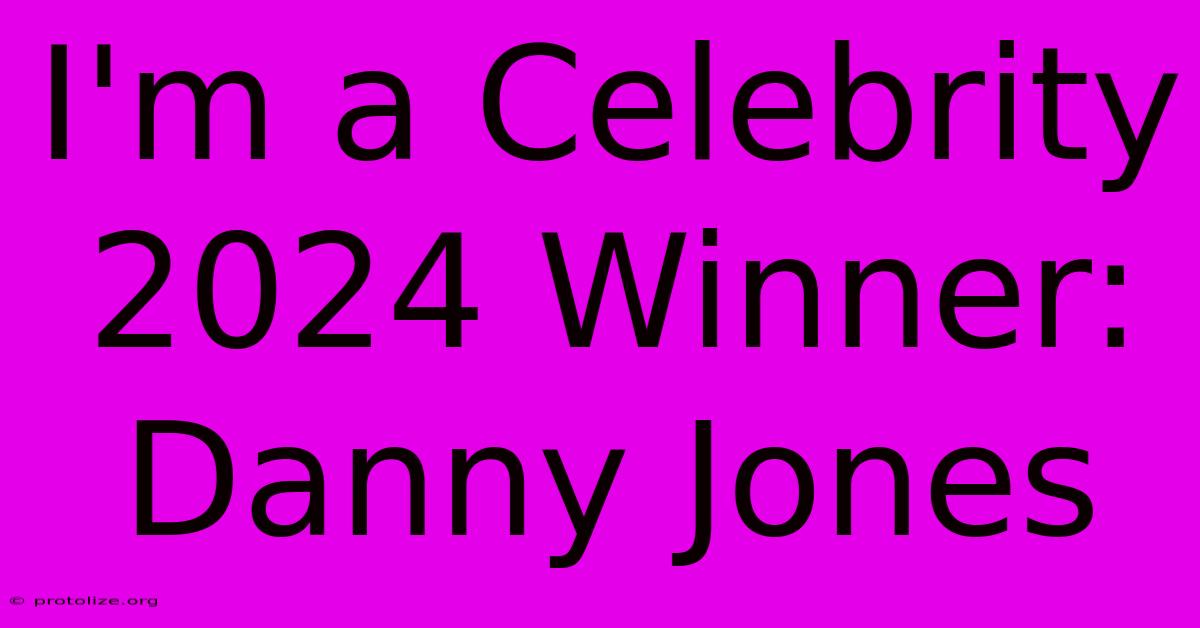 I'm A Celebrity 2024 Winner: Danny Jones I'm A Celebrity 2024 Winner: Danny Jones