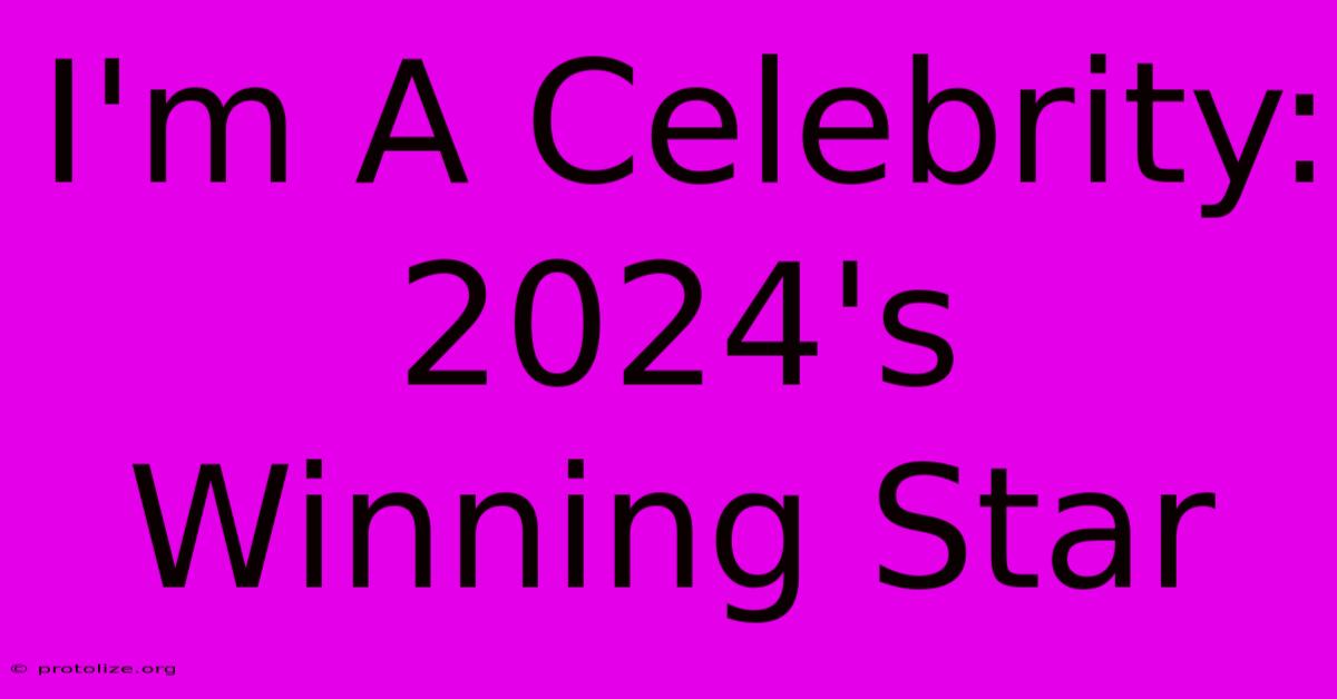 I'm A Celebrity: 2024's Winning Star I'm A Celebrity: 2024's Winning Star