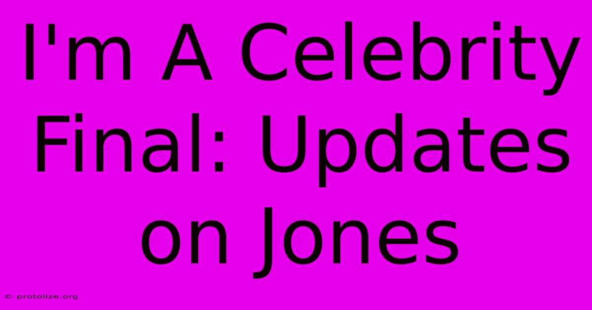 I'm A Celebrity Final: Updates On Jones I'm A Celebrity Final: Updates On Jones
