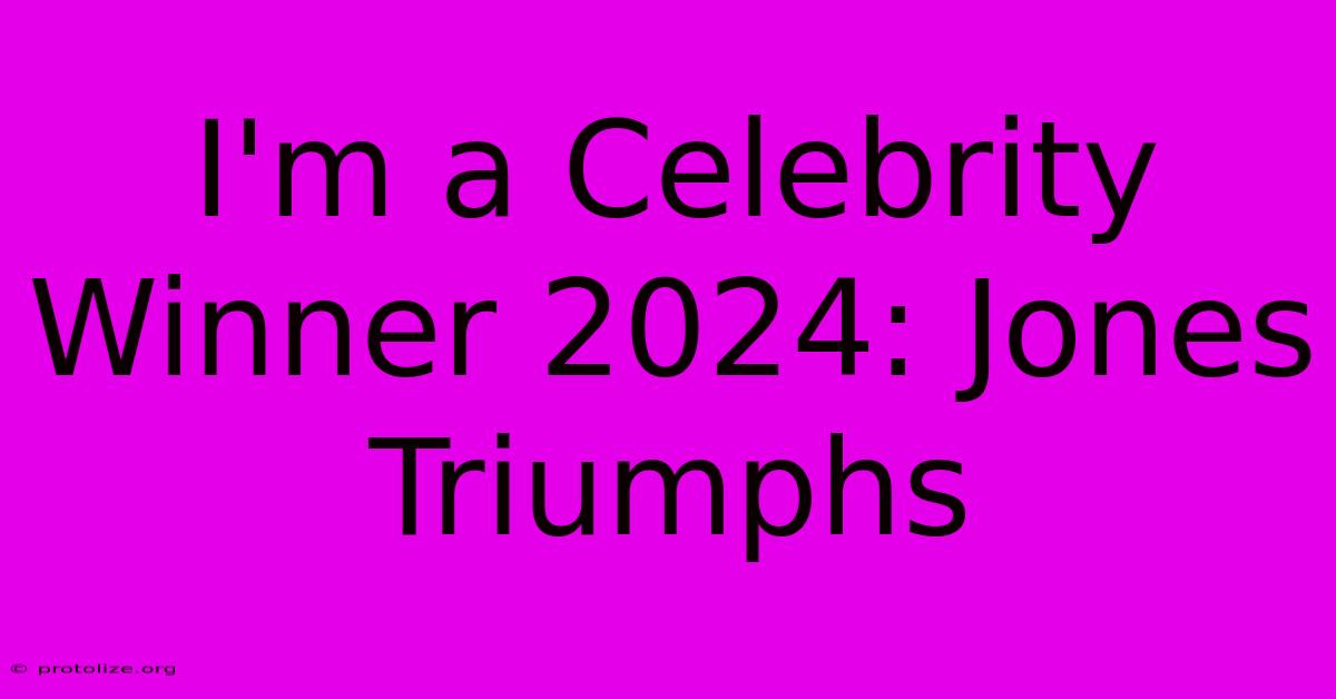 I'm A Celebrity Winner 2024: Jones Triumphs I'm A Celebrity Winner 2024: Jones Triumphs