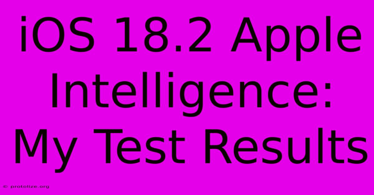 IOS 18.2 Apple Intelligence: My Test Results