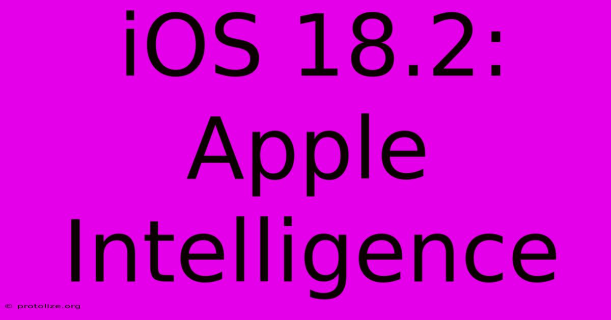 IOS 18.2: Apple Intelligence IOS 18.2: Apple Intelligence