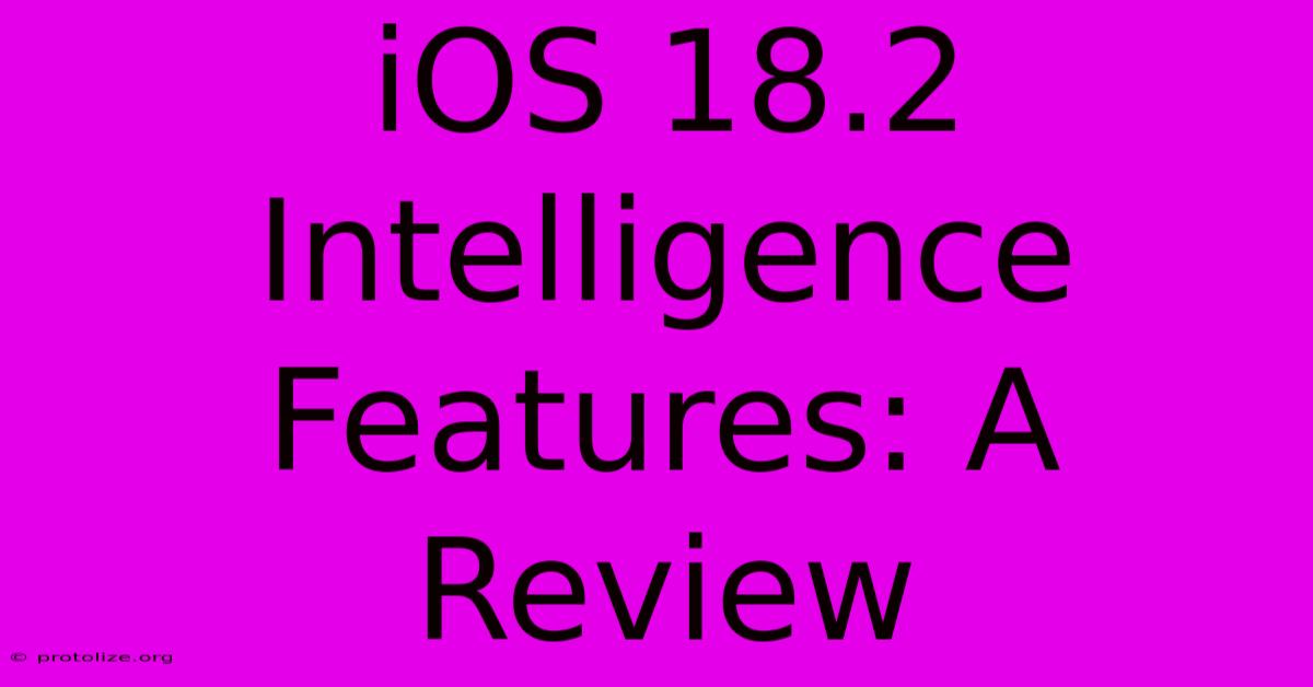 IOS 18.2 Intelligence Features: A Review
