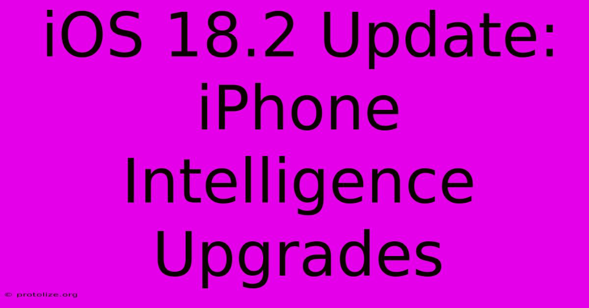 IOS 18.2 Update: IPhone Intelligence Upgrades IOS 18.2 Update: IPhone Intelligence Upgrades