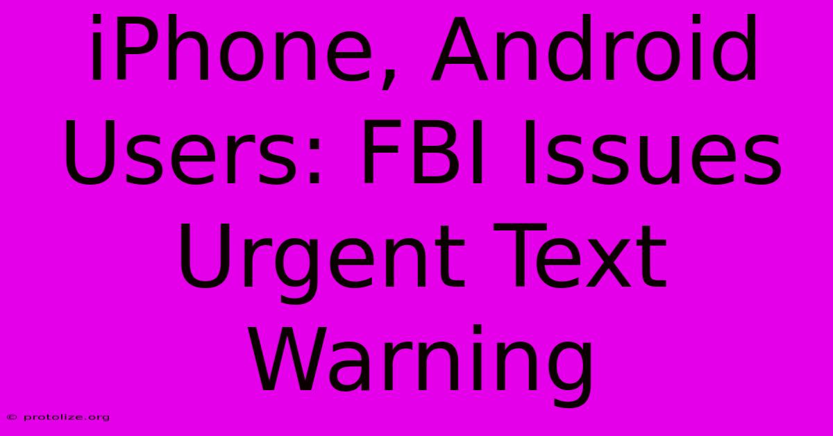 IPhone, Android Users: FBI Issues Urgent Text Warning