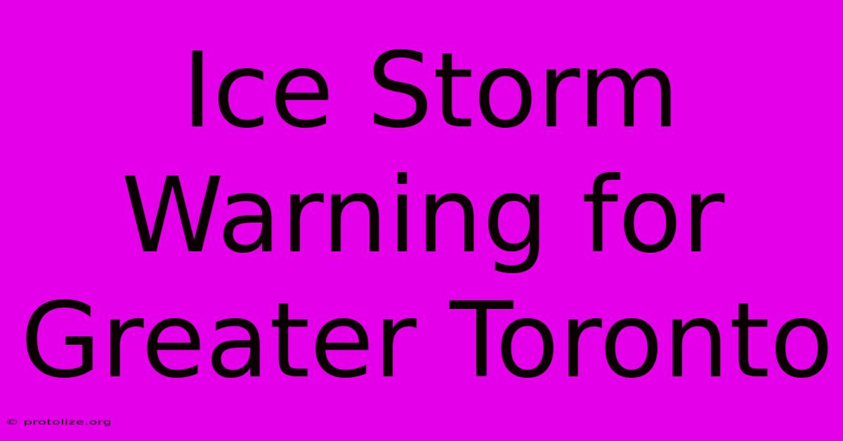 Ice Storm Warning For Greater Toronto